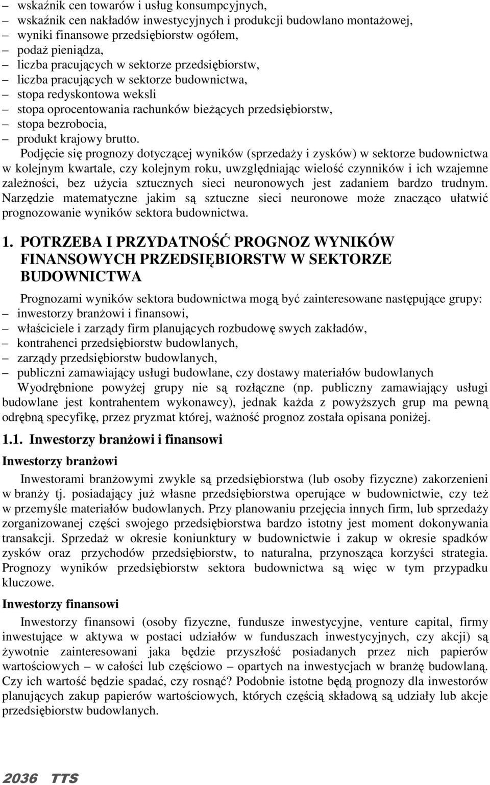 Podjęcie się prognozy dotyczącej wyników (sprzedaŝy i zysków) w sektorze budownictwa w kolejnym kwartale, czy kolejnym roku, uwzględniając wielość czynników i ich wzajemne zaleŝności, bez uŝycia