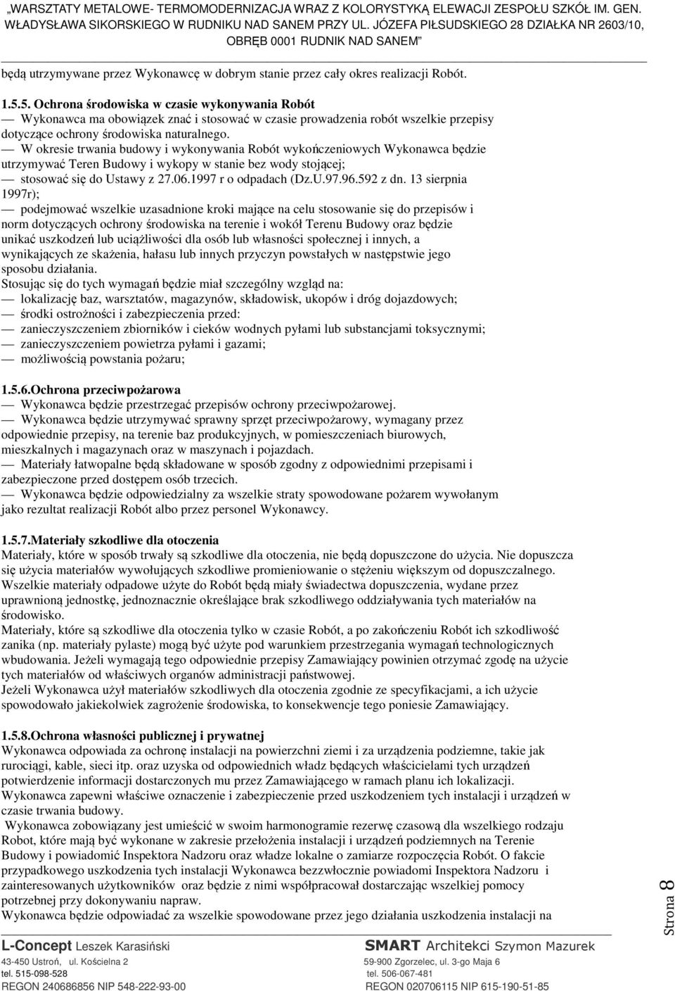 W okresie trwania budowy i wykonywania Robót wykończeniowych Wykonawca będzie utrzymywać Teren Budowy i wykopy w stanie bez wody stojącej; stosować się do Ustawy z 27.06.1997 r o odpadach (Dz.U.97.96.