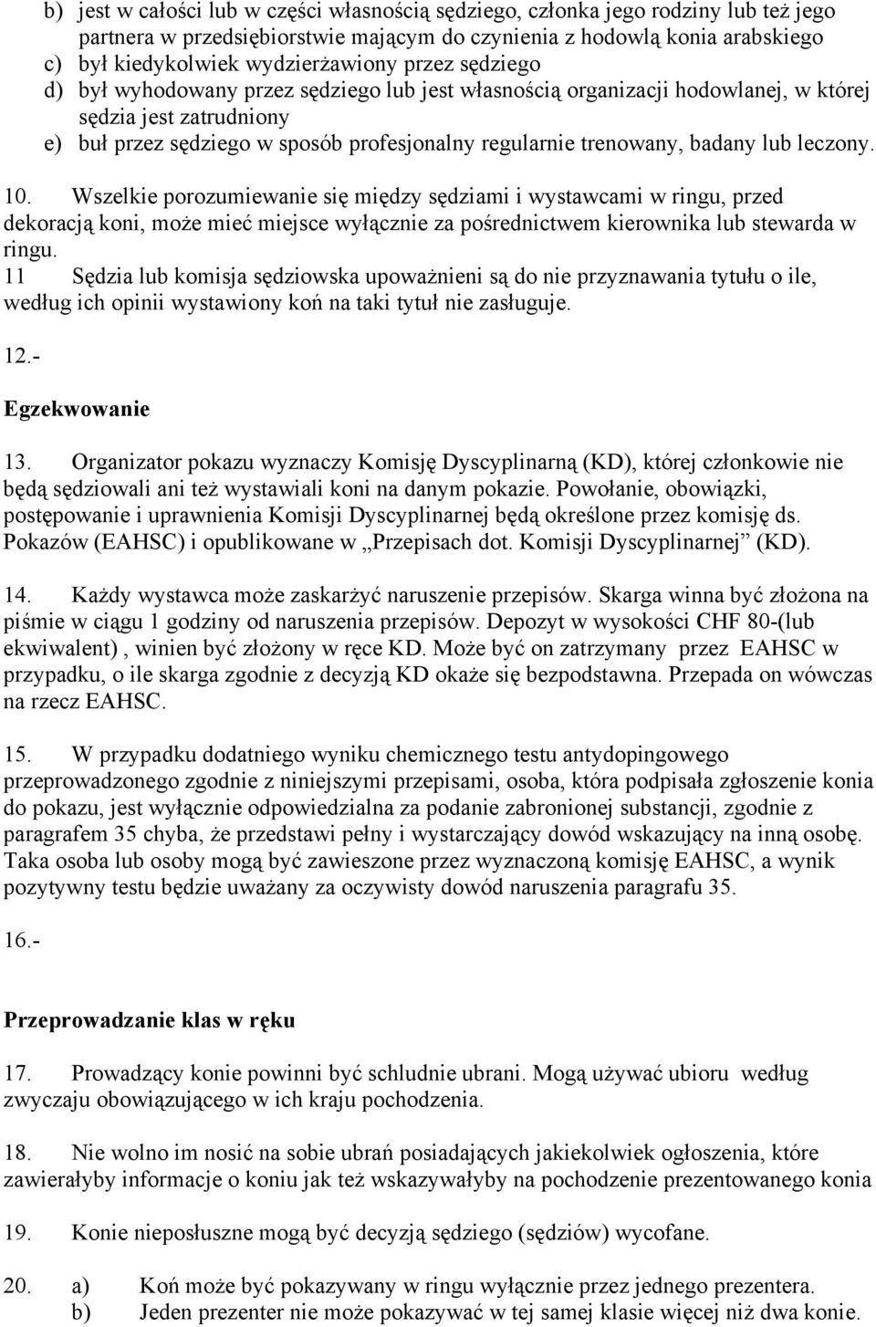 lub leczony. 10. Wszelkie porozumiewanie się między sędziami i wystawcami w ringu, przed dekoracją koni, może mieć miejsce wyłącznie za pośrednictwem kierownika lub stewarda w ringu.