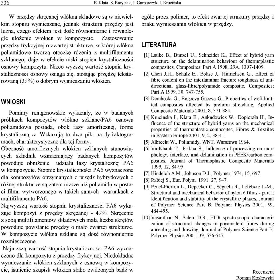 Zastosowanie przędzy frykcyjnej o zwartej strukturze, w której włókna poliamidowe tworzą otoczkę rdzenia z multifilamentu szklanego, daje w efekcie niski stopień krystaliczności osnowy kompozytu.