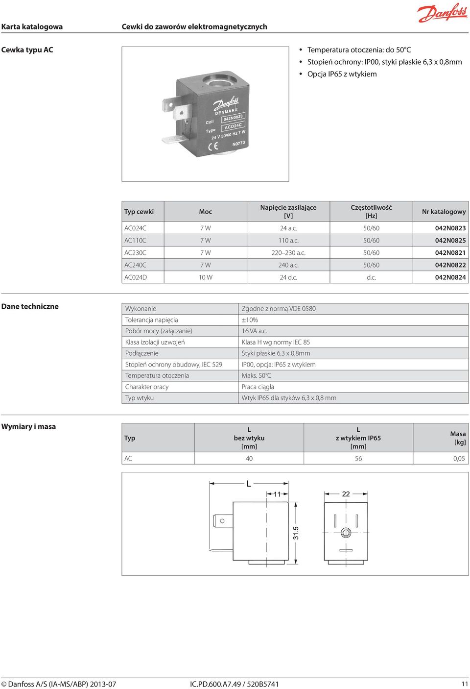 c. Styki płaskie 6,3 x 0,8mm Stopień ochrony obudowy, IEC 529 IP00, opcja: IP65 z wtykiem Temperatura otoczenia Maks.