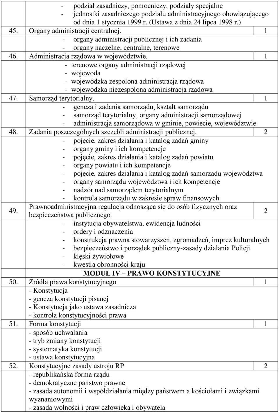 1 terenowe organy administracji rządowej wojewoda wojewódzka zespolona administracja rządowa wojewódzka niezespolona administracja rządowa 47. Samorząd terytorialny.