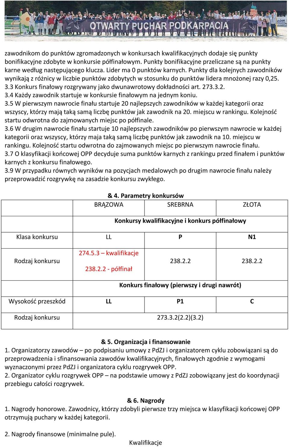 Punkty dla kolejnych zawodników wynikają z różnicy w liczbie punktów zdobytych w stosunku do punktów lidera mnożonej razy 0,25. 3.3 Konkurs finałowy rozgrywany jako dwunawrotowy dokładności art. 273.