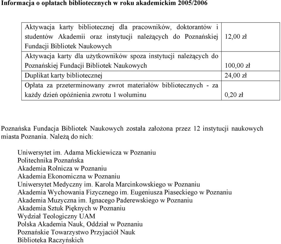 bibliotecznych - za każdy dzień opóźnienia zwrotu 1 woluminu 12,00 zł 100,00 zł 24,00 zł 0,20 zł Poznańska Fundacja Bibliotek Naukowych została założona przez 12 instytucji naukowych miasta Poznania.