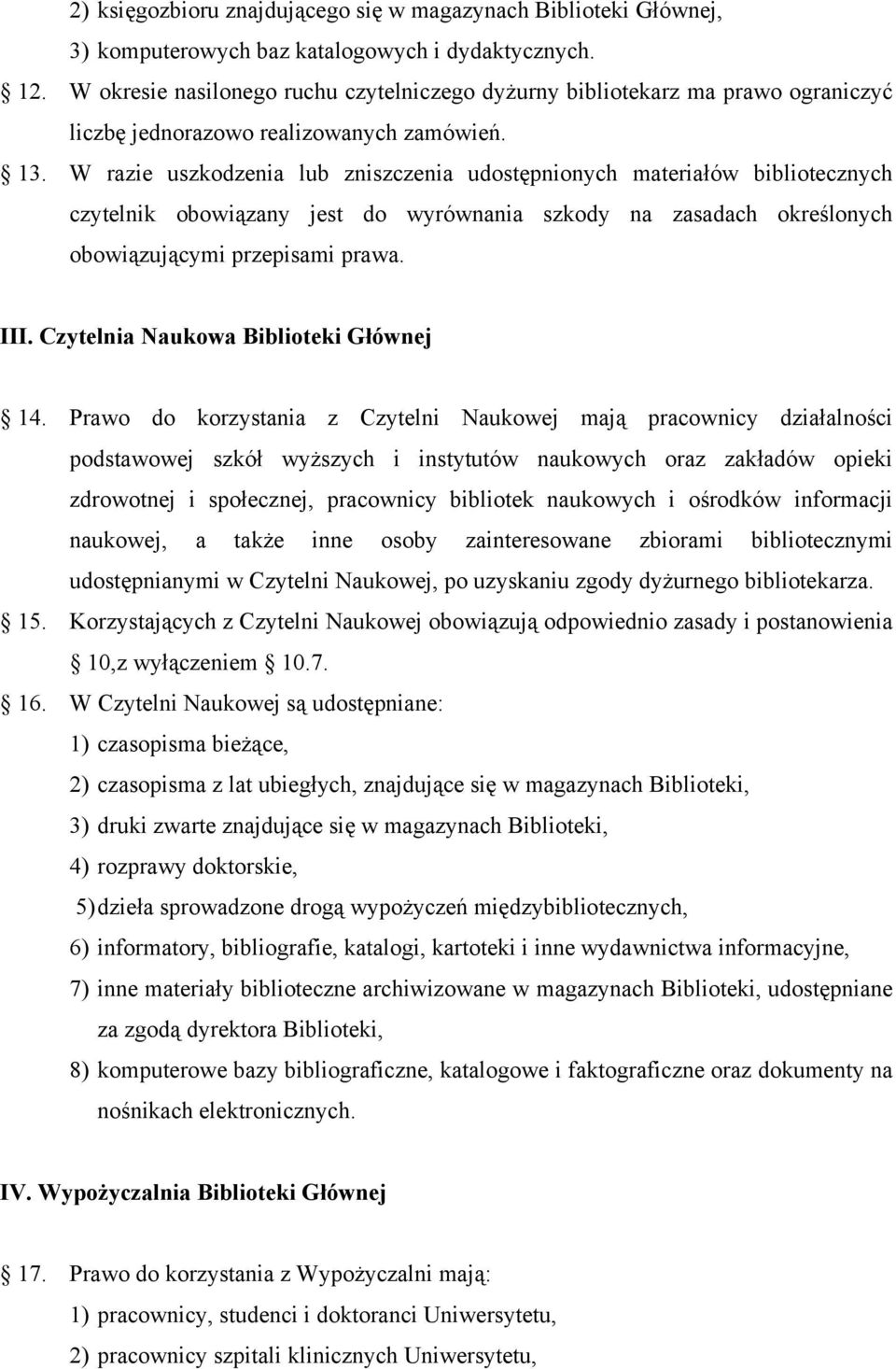 W razie uszkodzenia lub zniszczenia udostępnionych materiałów bibliotecznych czytelnik obowiązany jest do wyrównania szkody na zasadach określonych obowiązującymi przepisami prawa. III.