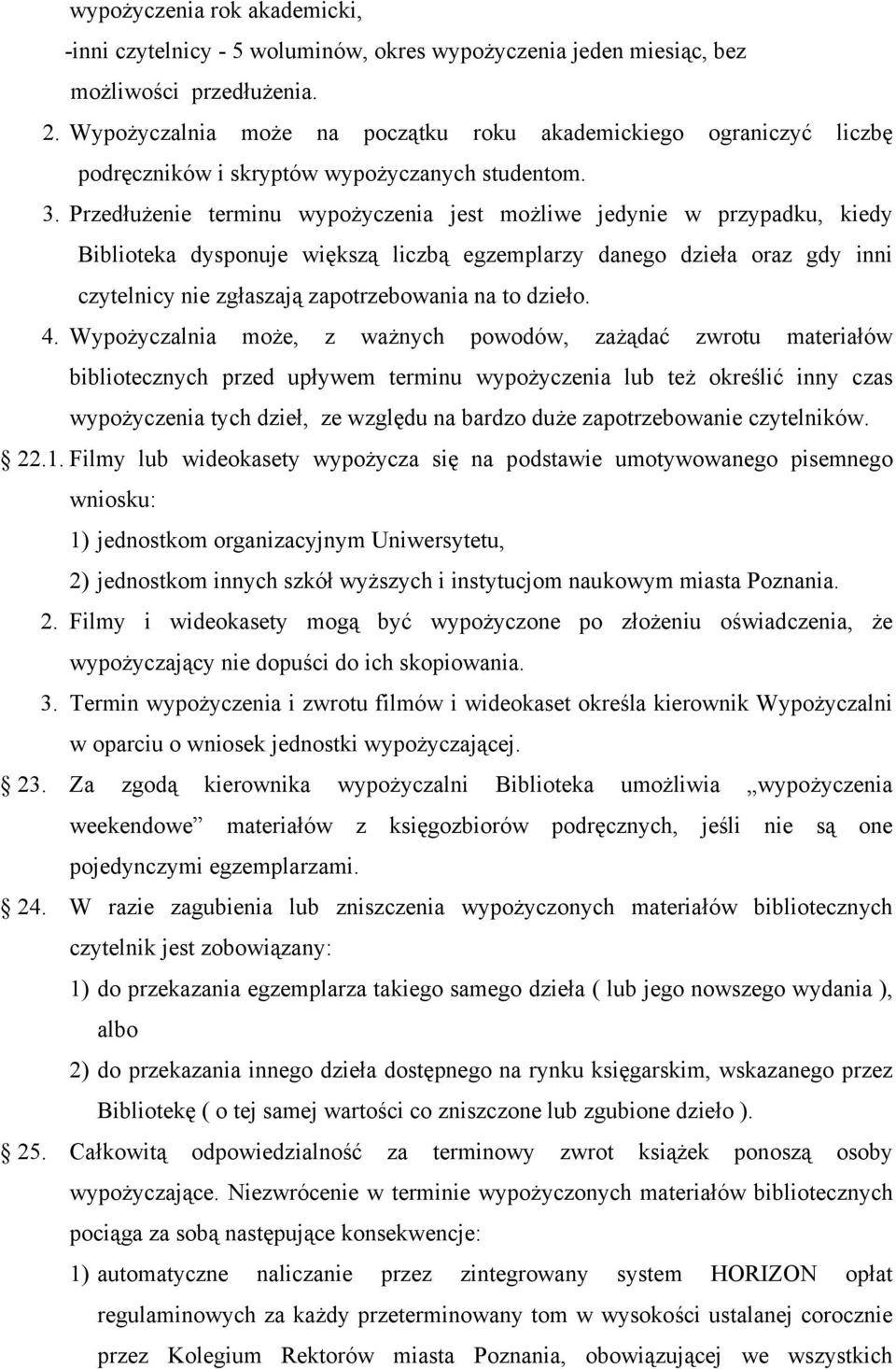 Przedłużenie terminu wypożyczenia jest możliwe jedynie w przypadku, kiedy Biblioteka dysponuje większą liczbą egzemplarzy danego dzieła oraz gdy inni czytelnicy nie zgłaszają zapotrzebowania na to