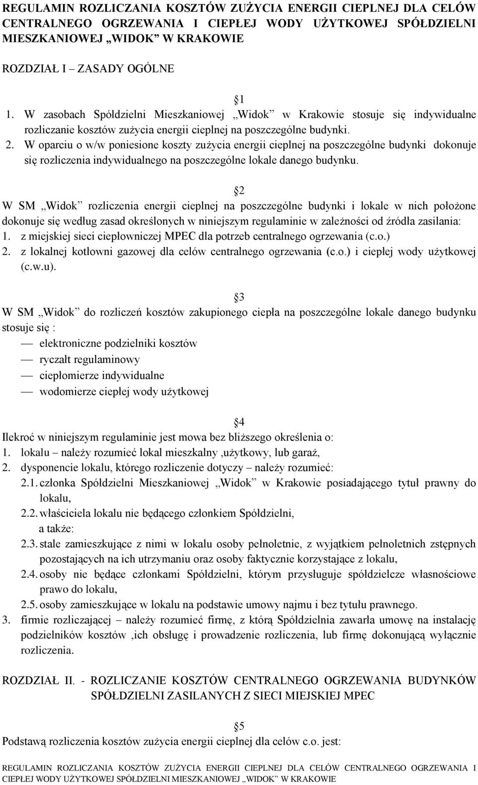 W oparciu o w/w poniesione koszty zużycia energii cieplnej na poszczególne budynki dokonuje się rozliczenia indywidualnego na poszczególne lokale danego budynku.