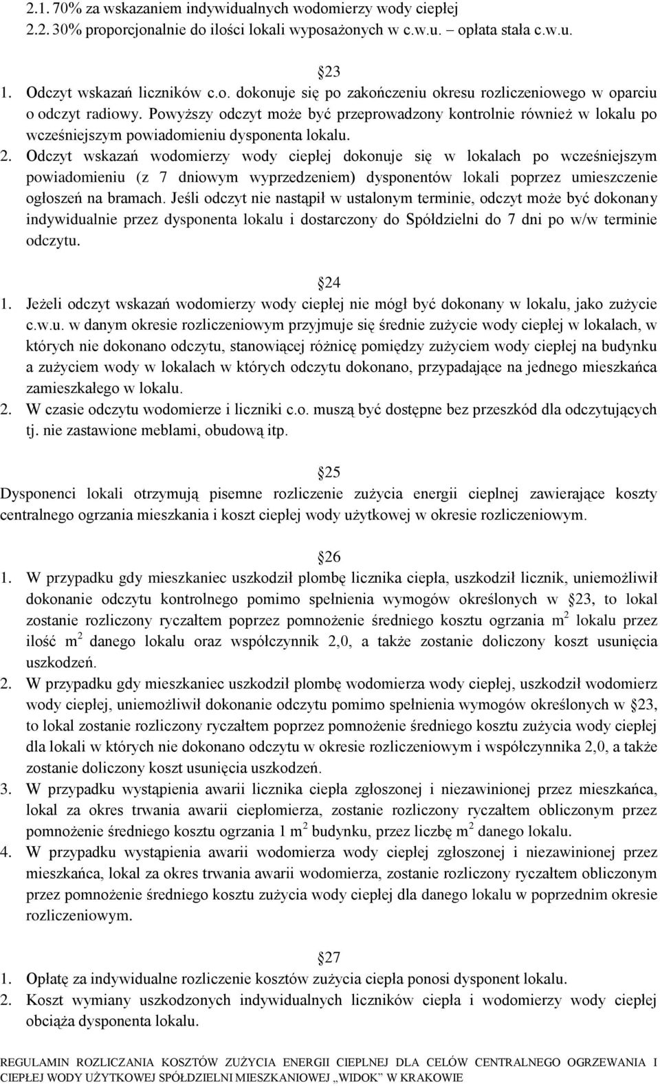 Odczyt wskazań wodomierzy wody ciepłej dokonuje się w lokalach po wcześniejszym powiadomieniu (z 7 dniowym wyprzedzeniem) dysponentów lokali poprzez umieszczenie ogłoszeń na bramach.