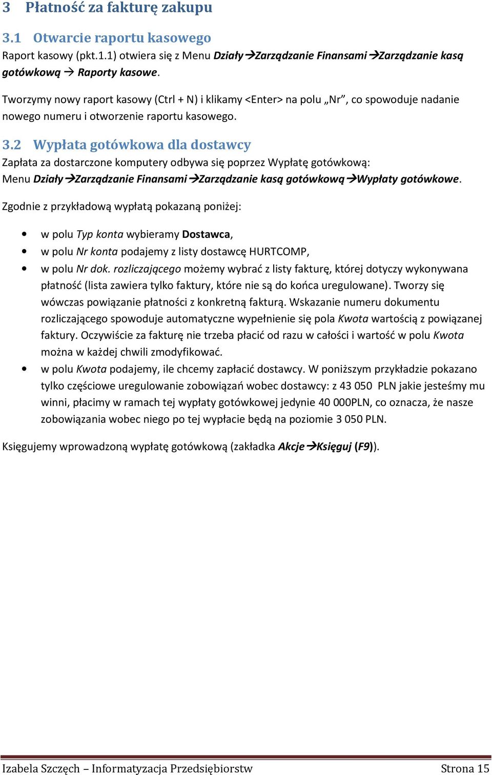 2 Wypłata gotówkowa dla dostawcy Zapłata za dostarczone komputery odbywa się poprzez Wypłatę gotówkową: Menu Działy Zarządzanie Finansami Zarządzanie kasą gotówkową Wypłaty gotówkowe.