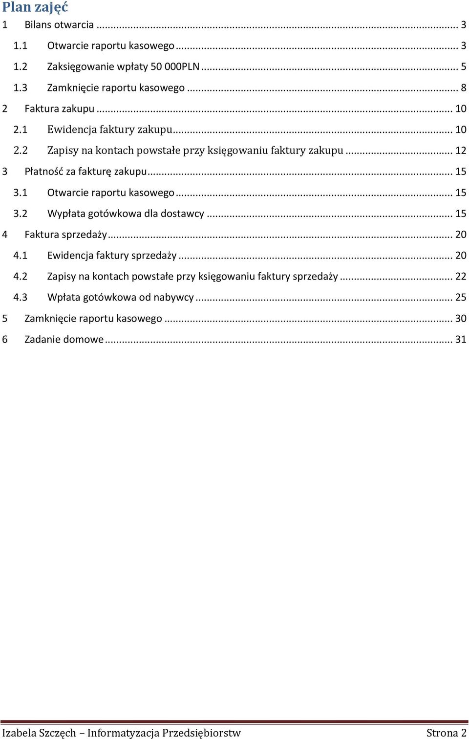 .. 12 Płatność za fakturę zakupu... 15 3.1 Otwarcie raportu kasowego... 15 3.2 Wypłata gotówkowa dla dostawcy... 15 Faktura sprzedaży... 20 4.