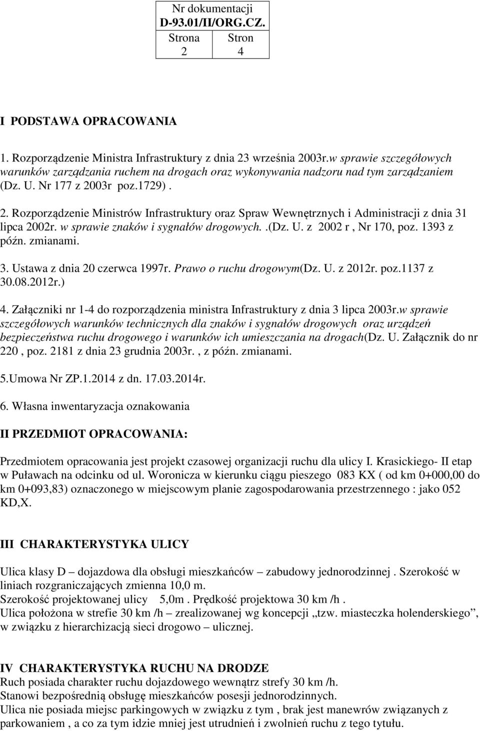 03r poz.1729). 2. Rozporządzenie Ministrów Infrastruktury oraz Spraw Wewnętrznych i Administracji z dnia 31 lipca 2002r. w sprawie znaków i sygnałów drogowych..(dz. U. z 2002 r, Nr 170, poz.