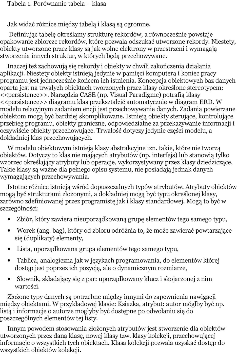 Niestety, obiekty utworzone przez klasy są jak wolne elektrony w przestrzeni i wymagają stworzenia innych struktur, w których będą przechowywane.