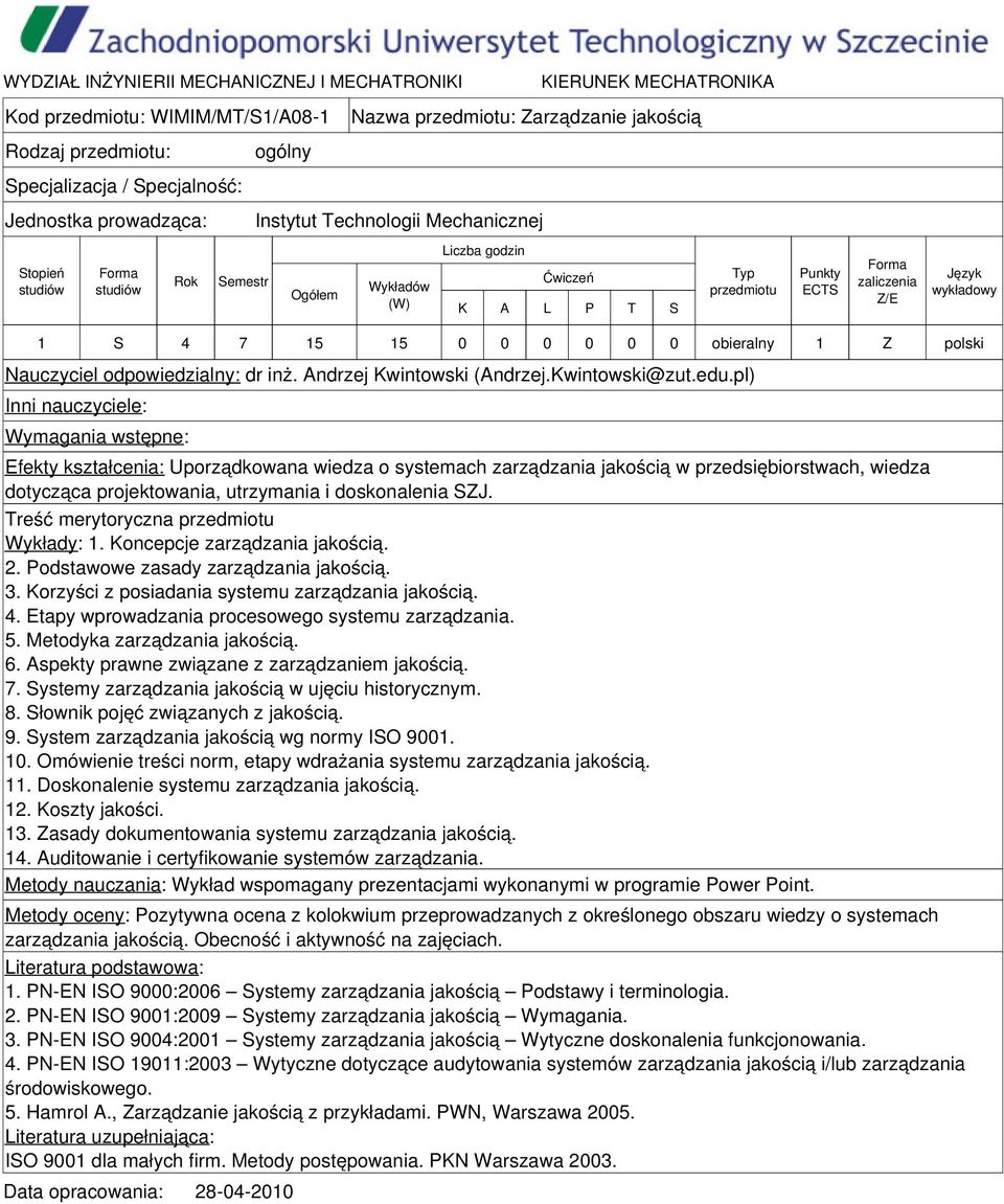 Treść merytoryczna Wykłady: 1. Koncepcje zarządzania jakością. 2. Podstawowe zasady zarządzania jakością. 3. Korzyści z posiadania systemu zarządzania jakością. 4.