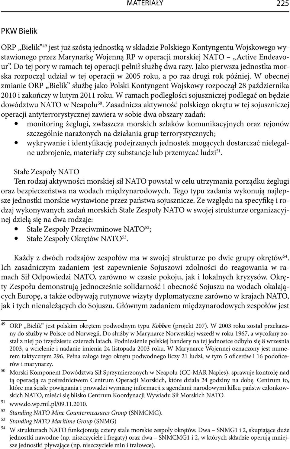 W obecnej zmianie ORP Bielik służbę jako Polski Kontyngent Wojskowy rozpoczął 28 października 2010 i zakończy w lutym 2011 roku.