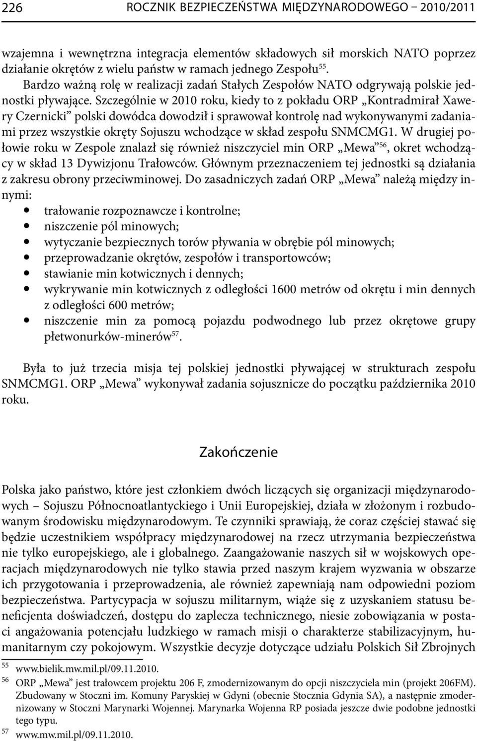 Szczególnie w 2010 roku, kiedy to z pokładu ORP Kontradmirał Xawery Czernicki polski dowódca dowodził i sprawował kontrolę nad wykonywanymi zadaniami przez wszystkie okręty Sojuszu wchodzące w skład