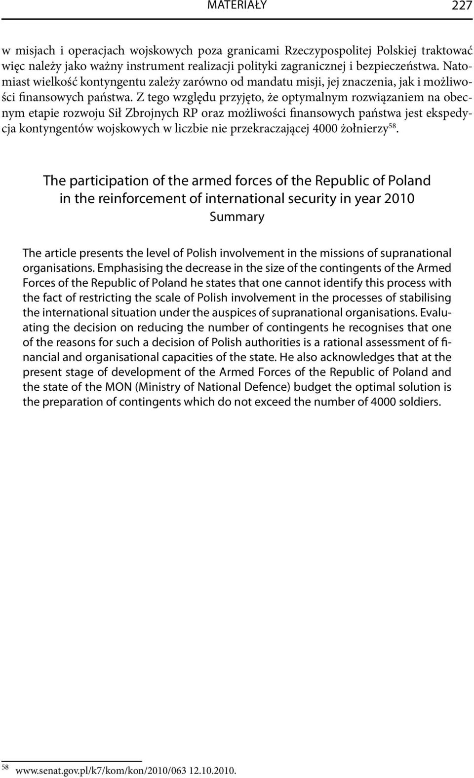 Z tego względu przyjęto, że optymalnym rozwiązaniem na obecnym etapie rozwoju Sił Zbrojnych RP oraz możliwości finansowych państwa jest ekspedycja kontyngentów wojskowych w liczbie nie