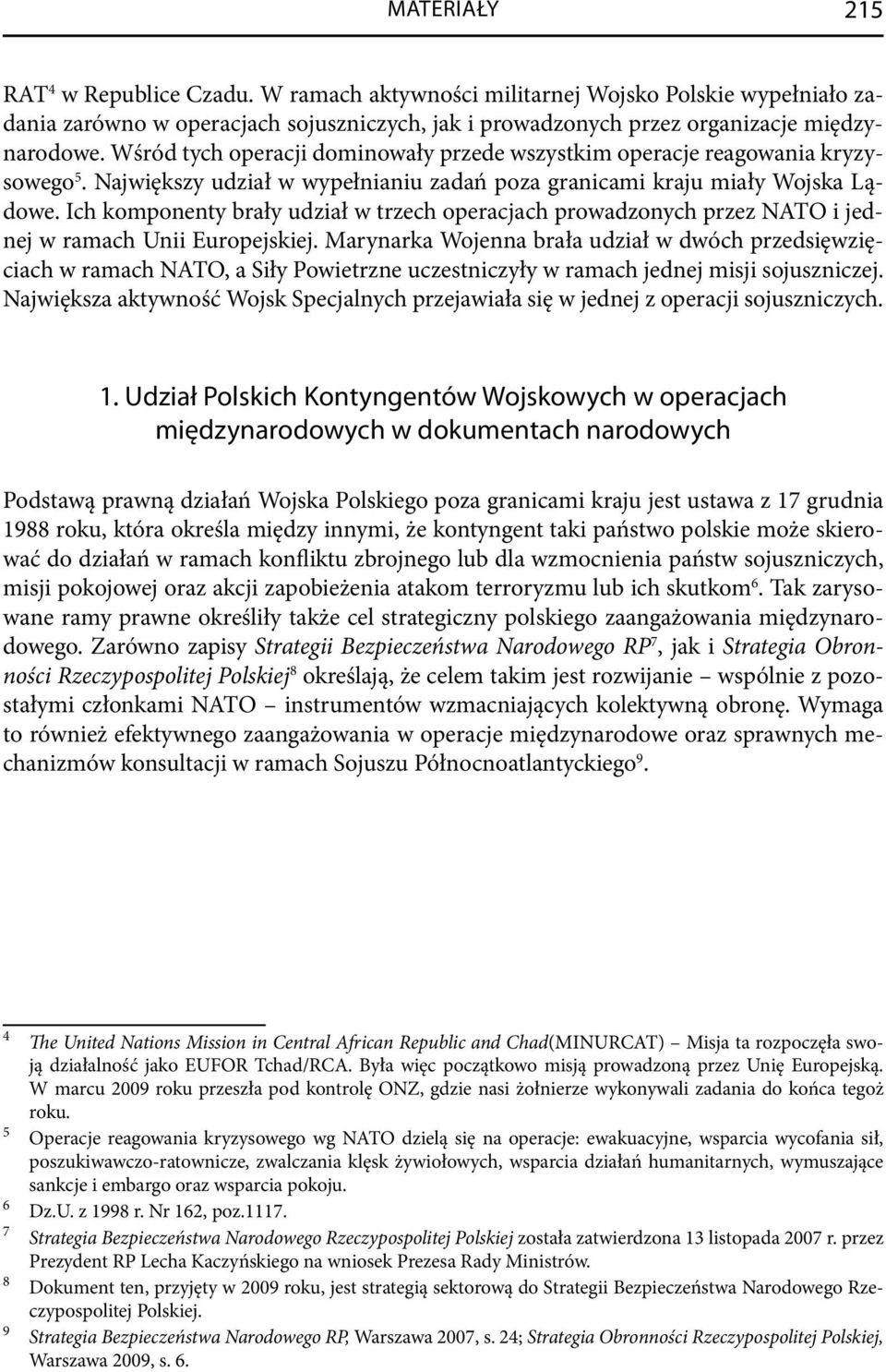 Ich komponenty brały udział w trzech operacjach prowadzonych przez NATO i jednej w ramach Unii Europejskiej.