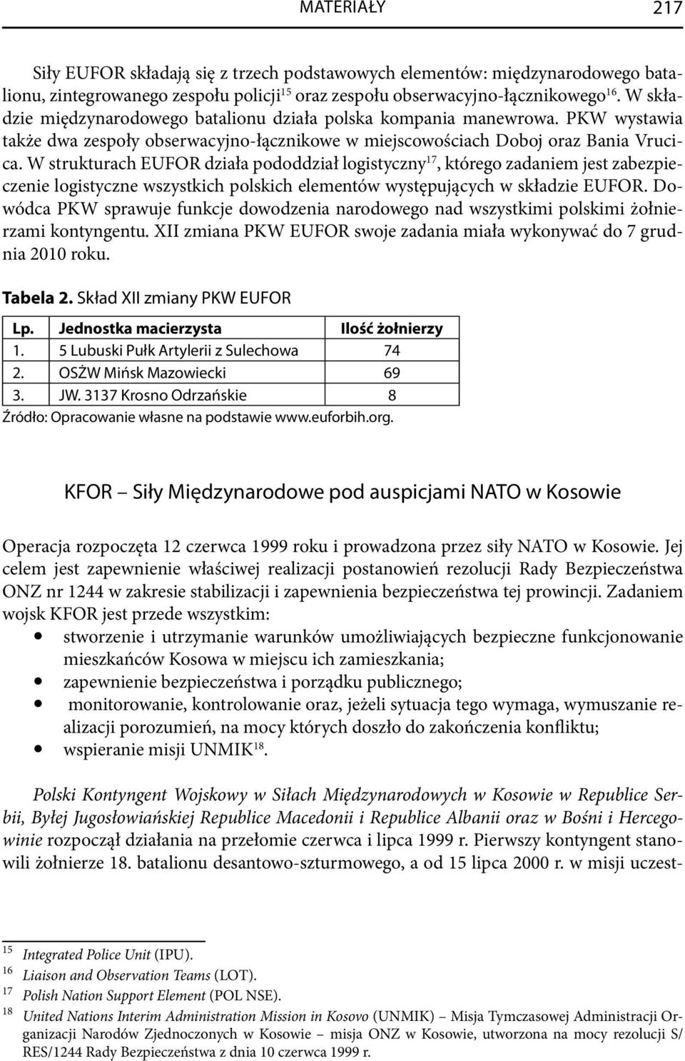 W strukturach EUFOR działa pododdział logistyczny 17, którego zadaniem jest zabezpieczenie logistyczne wszystkich polskich elementów występujących w składzie EUFOR.