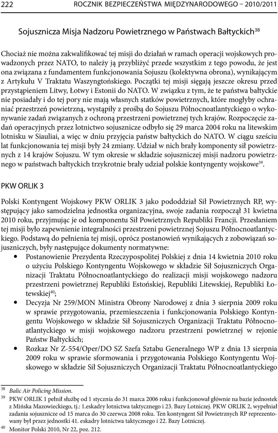 Traktatu Waszyngtońskiego. Początki tej misji sięgają jeszcze okresu przed przystąpieniem Litwy, Łotwy i Estonii do NATO.