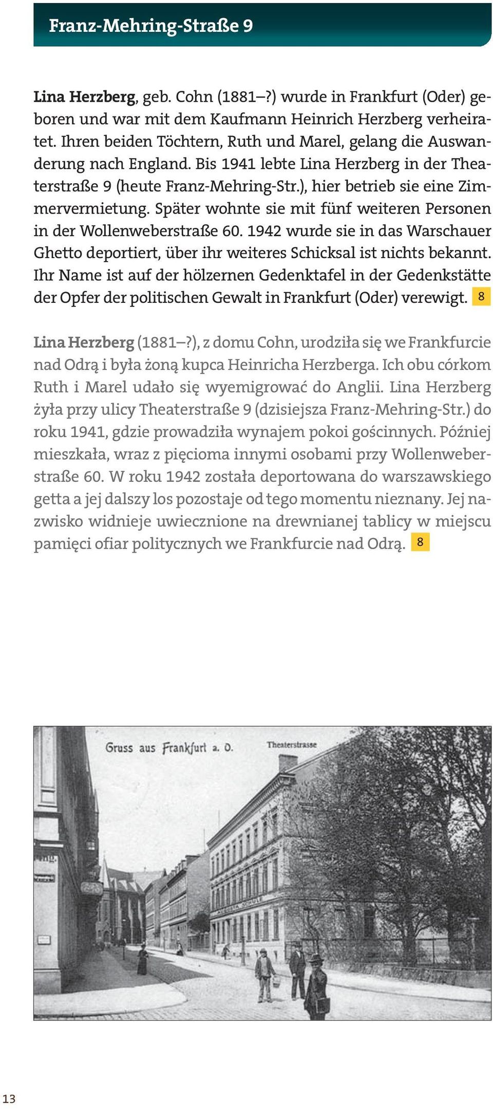 Später wohnte sie mit fünf weiteren Personen in der Wollenweberstraße 60. 1942 wurde sie in das Warschauer Ghetto deportiert, über ihr weiteres Schicksal ist nichts bekannt.