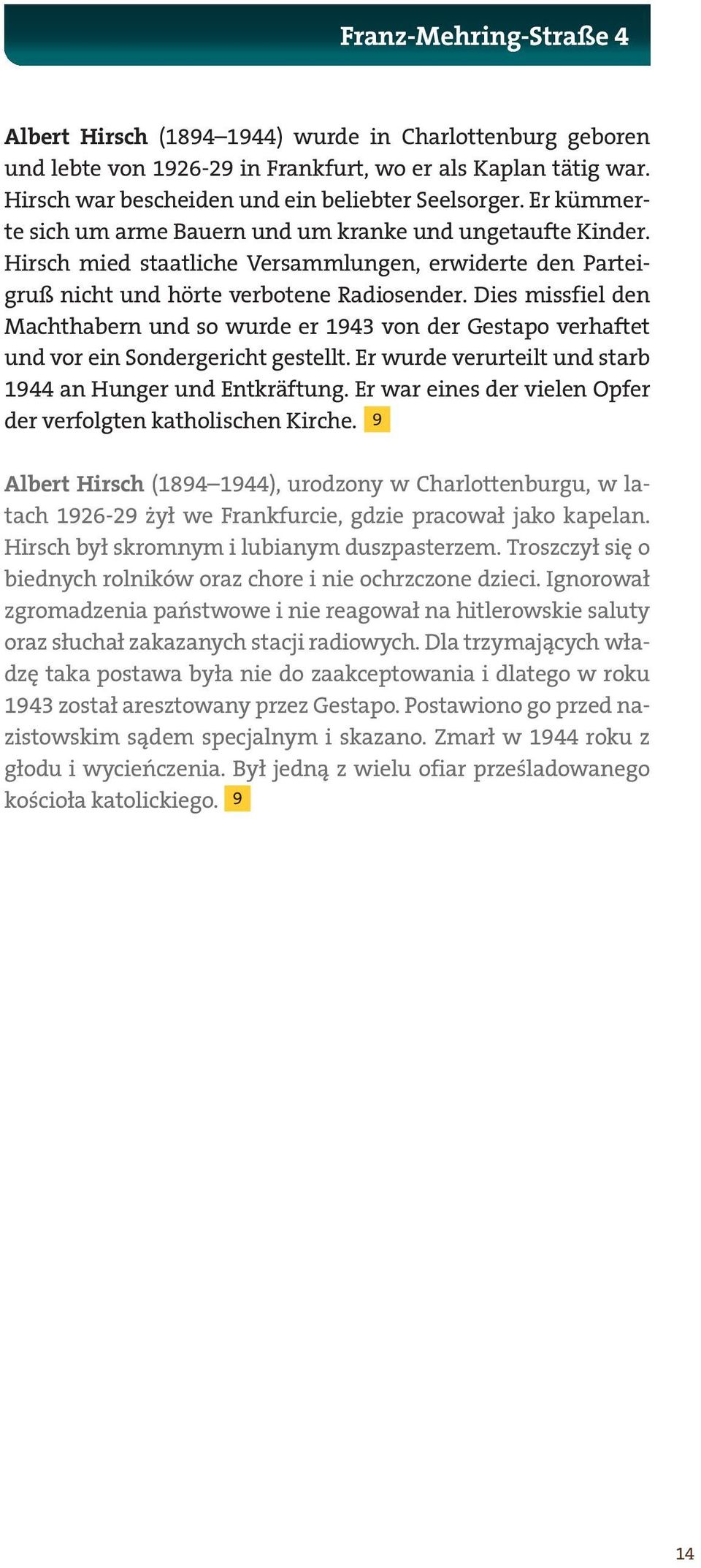 Dies missfiel den Machthabern und so wurde er 1943 von der Gestapo verhaftet und vor ein Sondergericht gestellt. Er wurde verurteilt und starb 1944 an Hunger und Entkräftung.