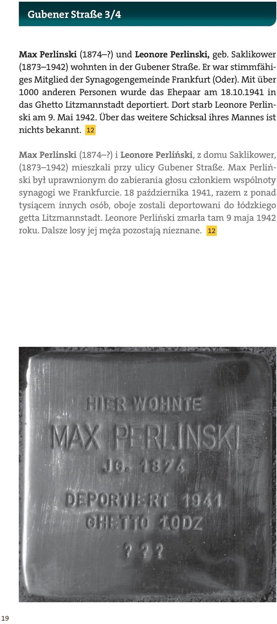 Über das weitere Schicksal ihres Mannes ist nichts bekannt. 12 Max Perlinski (1874?) i Leonore Perliński, z domu Saklikower, (1873 1942) mieszkali przy ulicy Gubener Straße.