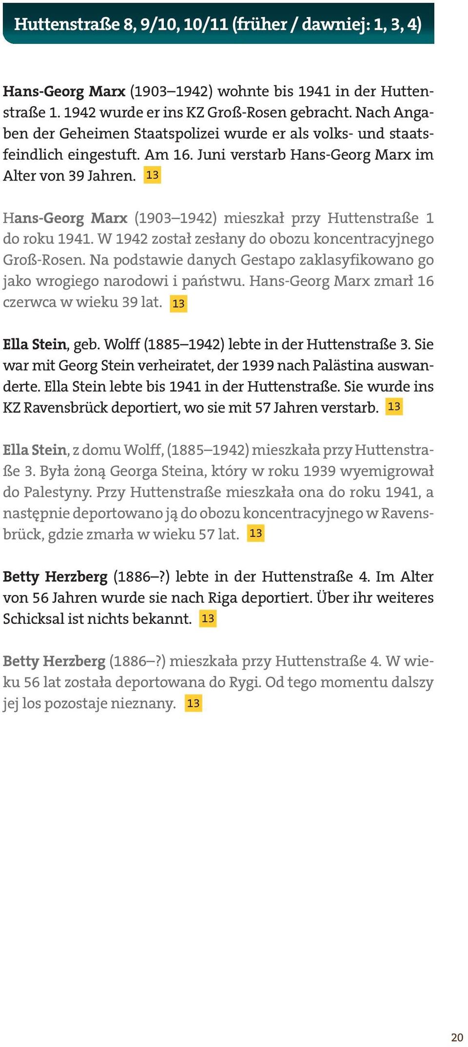 13 Hans-Georg Marx (1903 1942) mieszkał przy Huttenstraße 1 do roku 1941. W 1942 został zesłany do obozu koncentracyjnego Groß-Rosen.