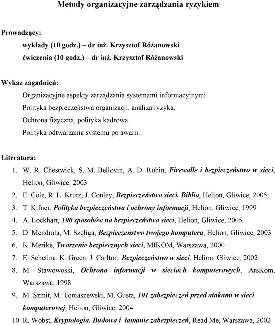 Rubin, Firewalle i bezpieczeństwo w sieci, Helion, Gliwice, 2003 2. E. Cole, R. L. Krutz, J. Conley, Bezpieczeństwo sieci. Biblia, Helion, Gliwice, 2005 3. T.