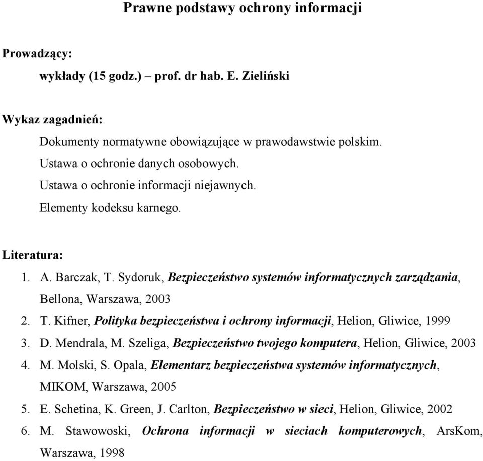 D. Mendrala, M. Szeliga, Bezpieczeństwo twojego komputera, Helion, Gliwice, 2003 4. M. Molski, S. Opala, Elementarz bezpieczeństwa systemów informatycznych, MIKOM, Warszawa, 2005 5. E. Schetina, K.