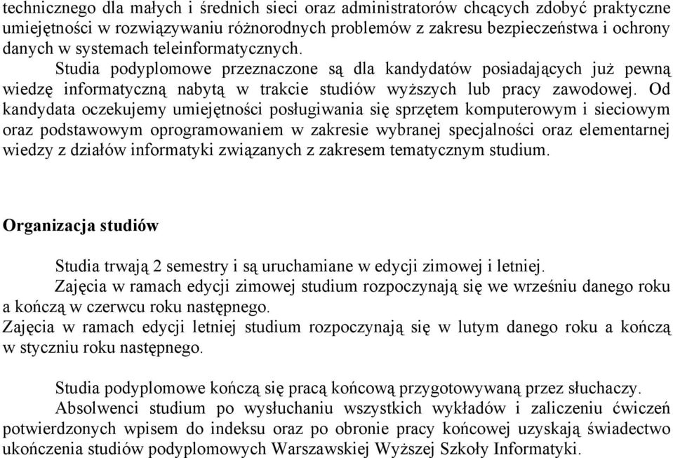 Od kandydata oczekujemy umiejętności posługiwania się sprzętem komputerowym i sieciowym oraz podstawowym oprogramowaniem w zakresie wybranej specjalności oraz elementarnej wiedzy z działów