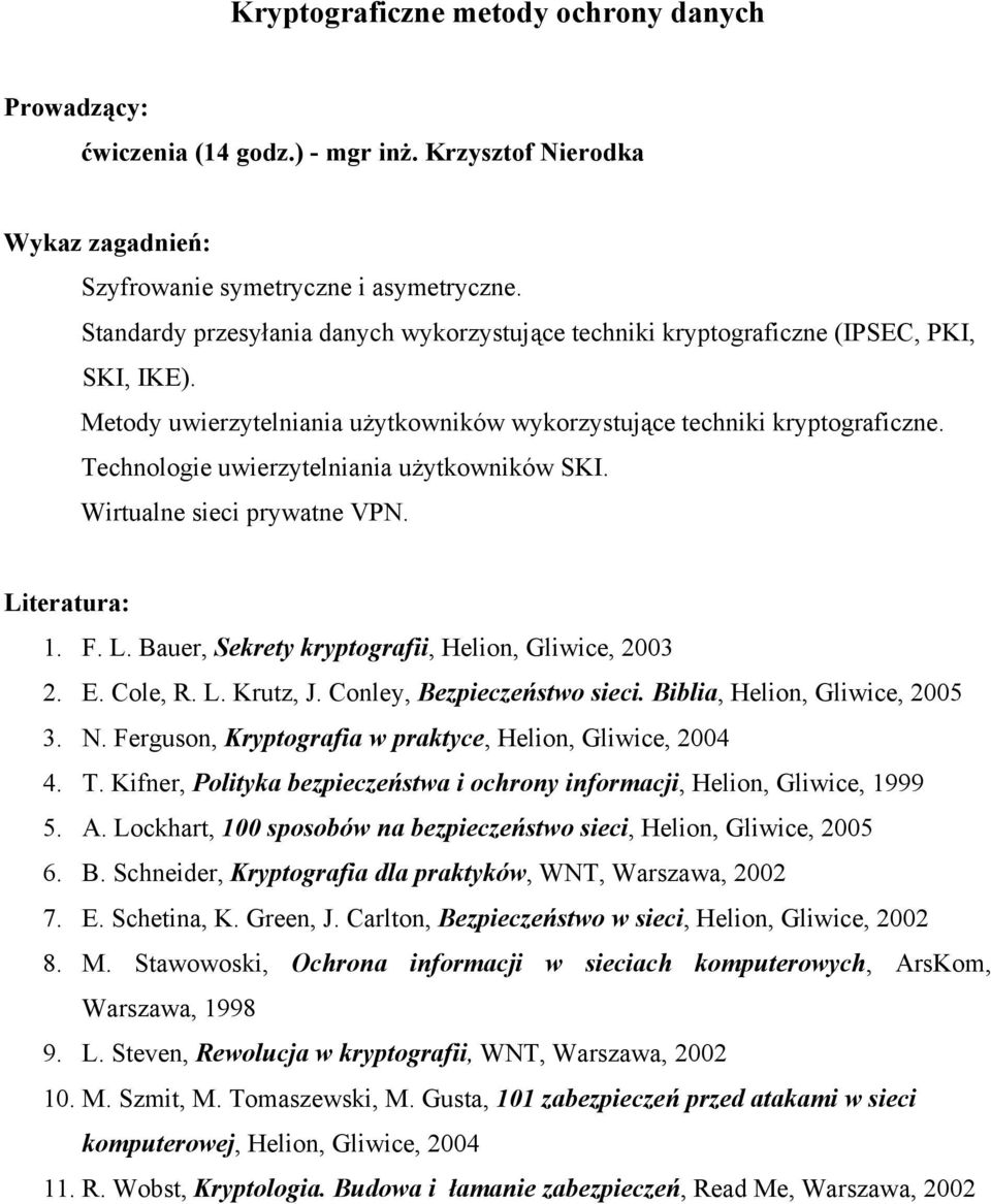 Technologie uwierzytelniania użytkowników SKI. Wirtualne sieci prywatne VPN. 1. F. L. Bauer, Sekrety kryptografii, Helion, Gliwice, 2003 2. E. Cole, R. L. Krutz, J. Conley, Bezpieczeństwo sieci.