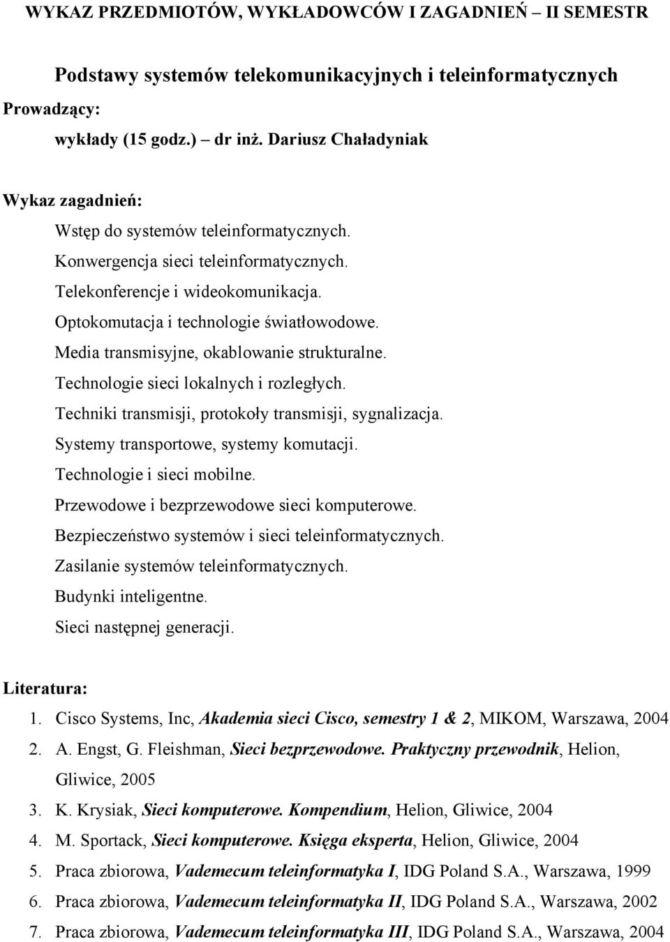 Technologie sieci lokalnych i rozległych. Techniki transmisji, protokoły transmisji, sygnalizacja. Systemy transportowe, systemy komutacji. Technologie i sieci mobilne.