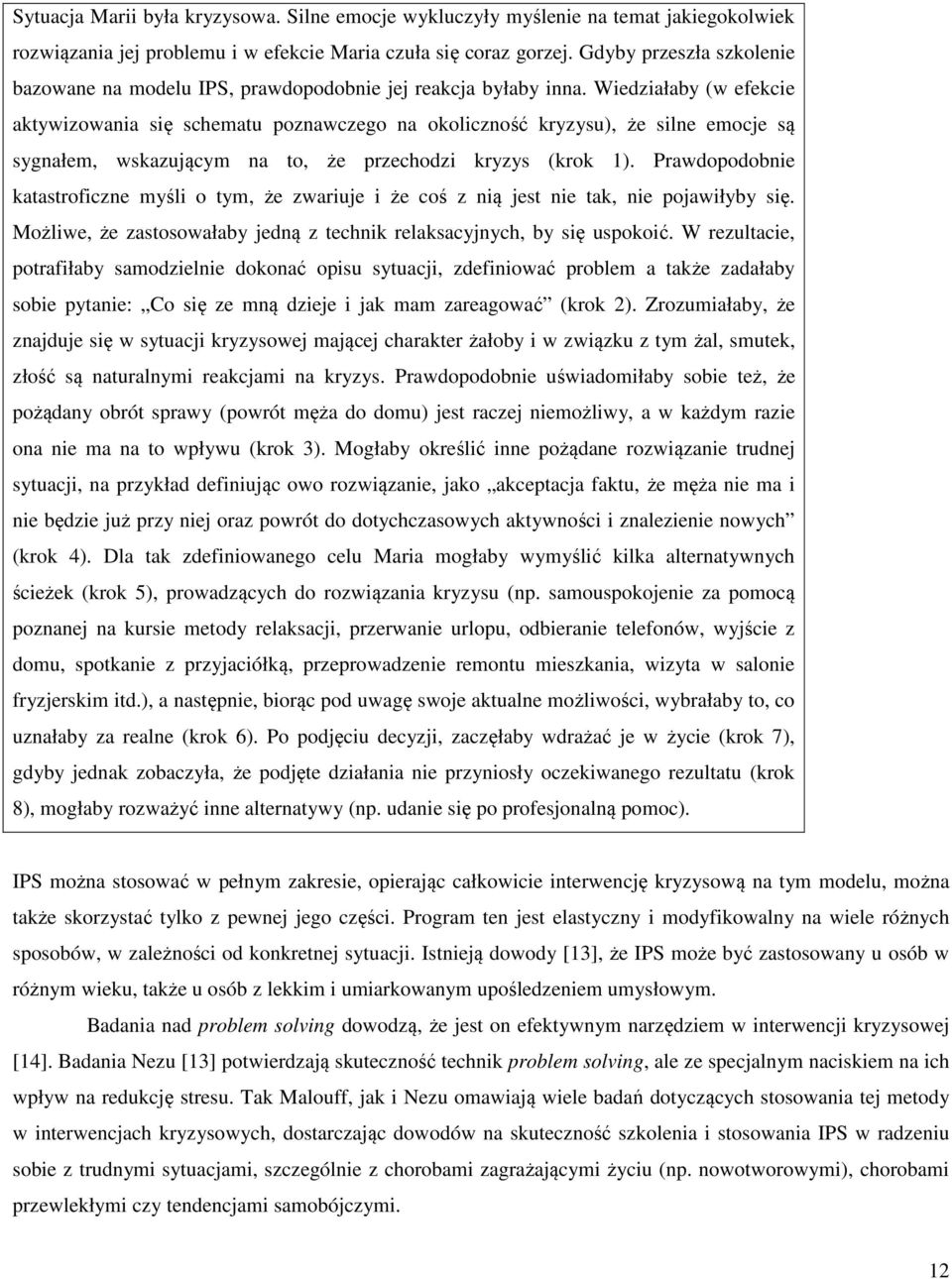 Wiedziałaby (w efekcie aktywizowania się schematu poznawczego na okoliczność kryzysu), że silne emocje są sygnałem, wskazującym na to, że przechodzi kryzys (krok 1).