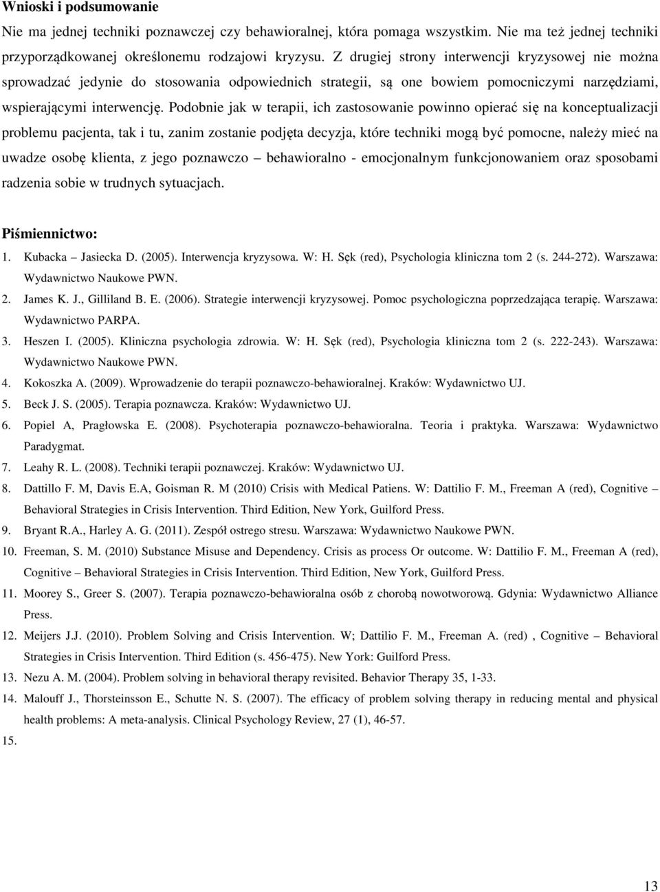 Podobnie jak w terapii, ich zastosowanie powinno opierać się na konceptualizacji problemu pacjenta, tak i tu, zanim zostanie podjęta decyzja, które techniki mogą być pomocne, należy mieć na uwadze