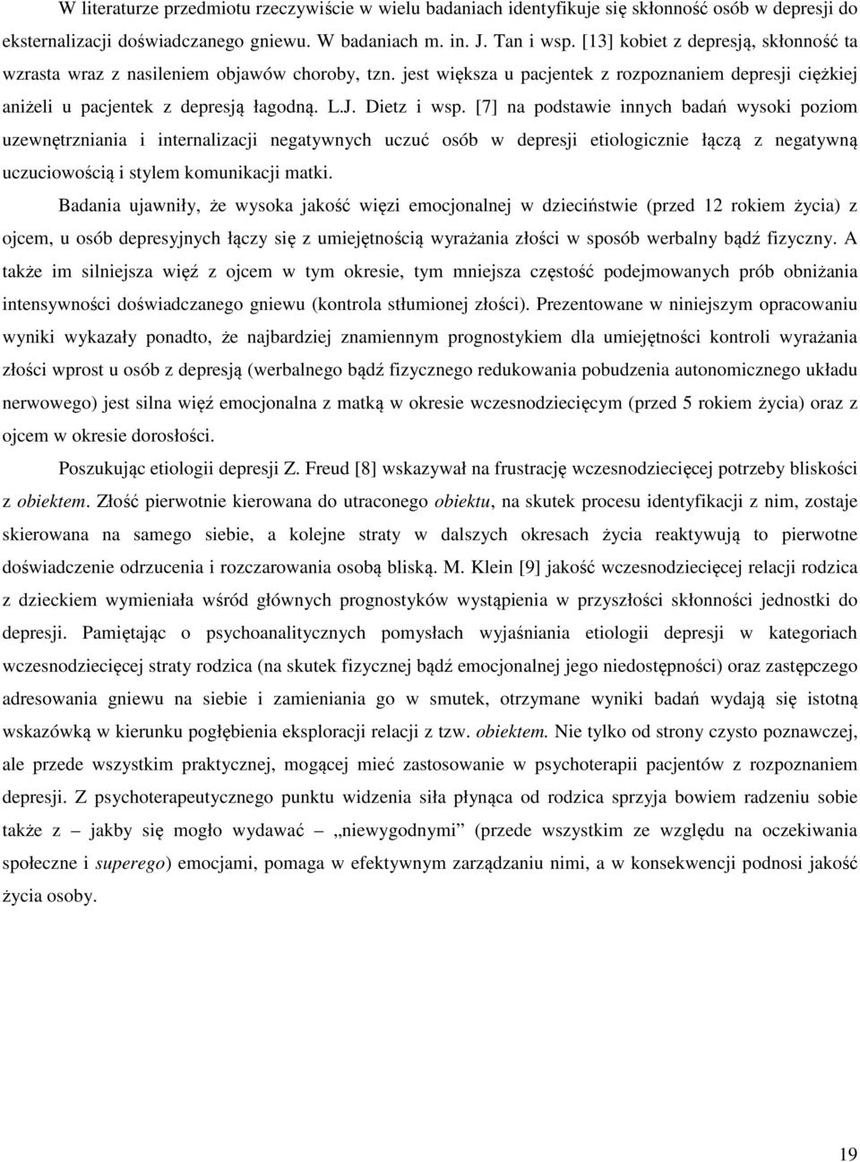 [7] na podstawie innych badań wysoki poziom uzewnętrzniania i internalizacji negatywnych uczuć osób w depresji etiologicznie łączą z negatywną uczuciowością i stylem komunikacji matki.