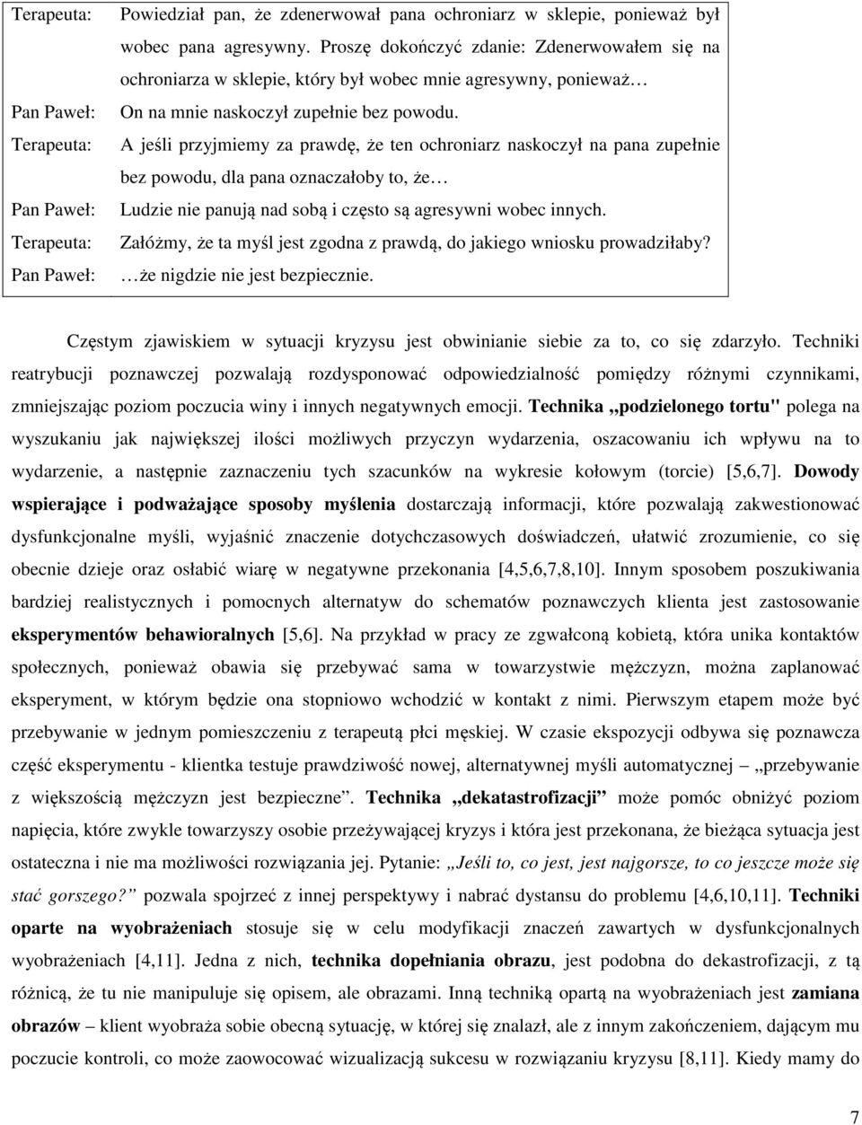 A jeśli przyjmiemy za prawdę, że ten ochroniarz naskoczył na pana zupełnie bez powodu, dla pana oznaczałoby to, że Ludzie nie panują nad sobą i często są agresywni wobec innych.