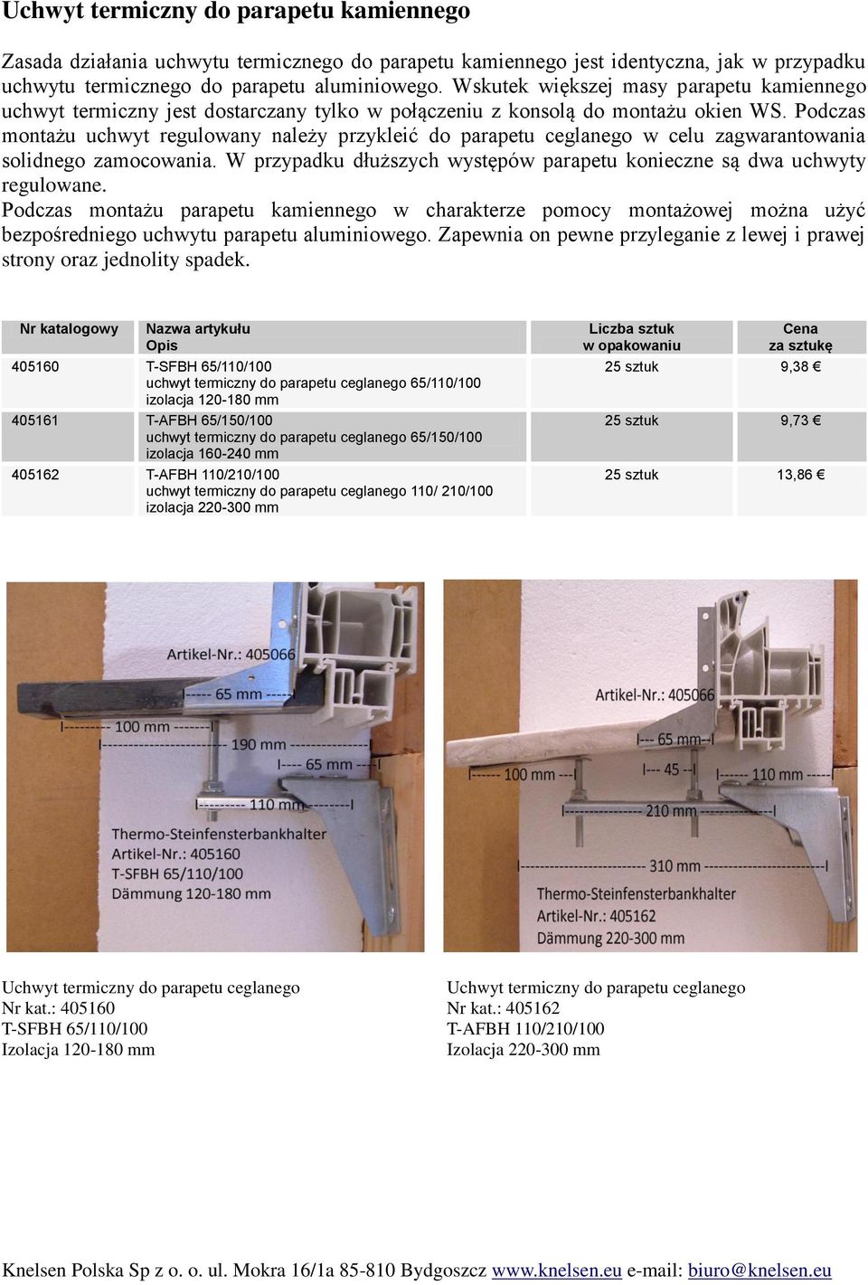 Podczas montażu uchwyt regulowany należy przykleić do parapetu ceglanego w celu zagwarantowania solidnego zamocowania. W przypadku dłuższych występów parapetu konieczne są dwa uchwyty regulowane.