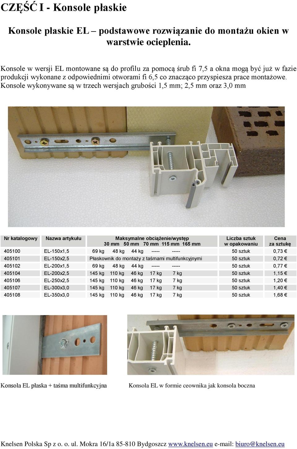 Konsole wykonywane są w trzech wersjach grubości 1,5 mm; 2,5 mm oraz 3,0 mm Nr katalogowy Nazwa artykułu Maksymalne obciążenie/występ 30 mm 50 mm 70 mm 115 mm 165 mm 405100 EL-150x1,5 69 kg 48 kg 44