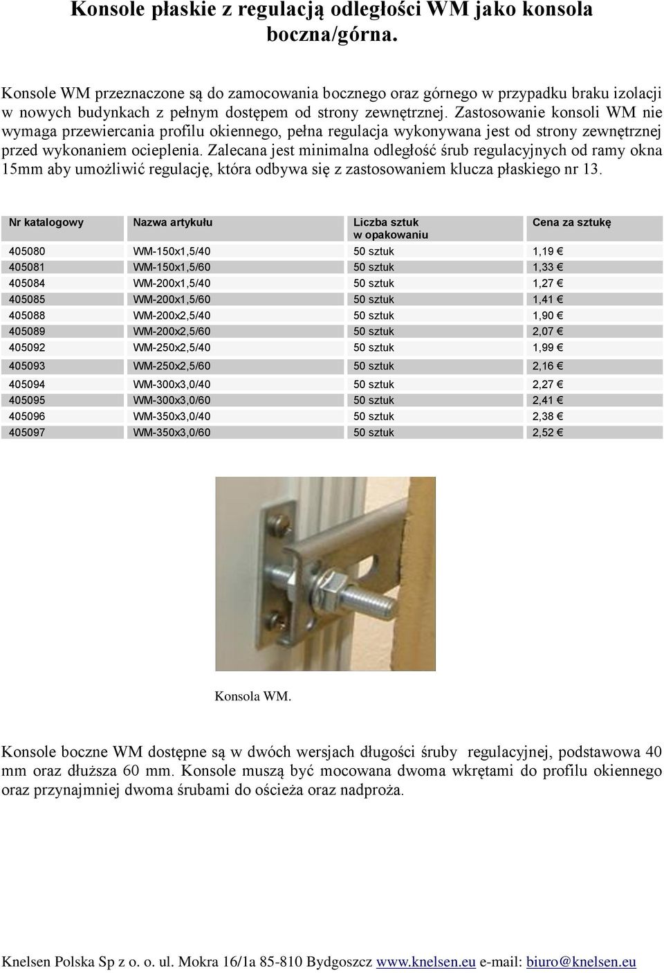 Zastosowanie konsoli WM nie wymaga przewiercania profilu okiennego, pełna regulacja wykonywana jest od strony zewnętrznej przed wykonaniem ocieplenia.