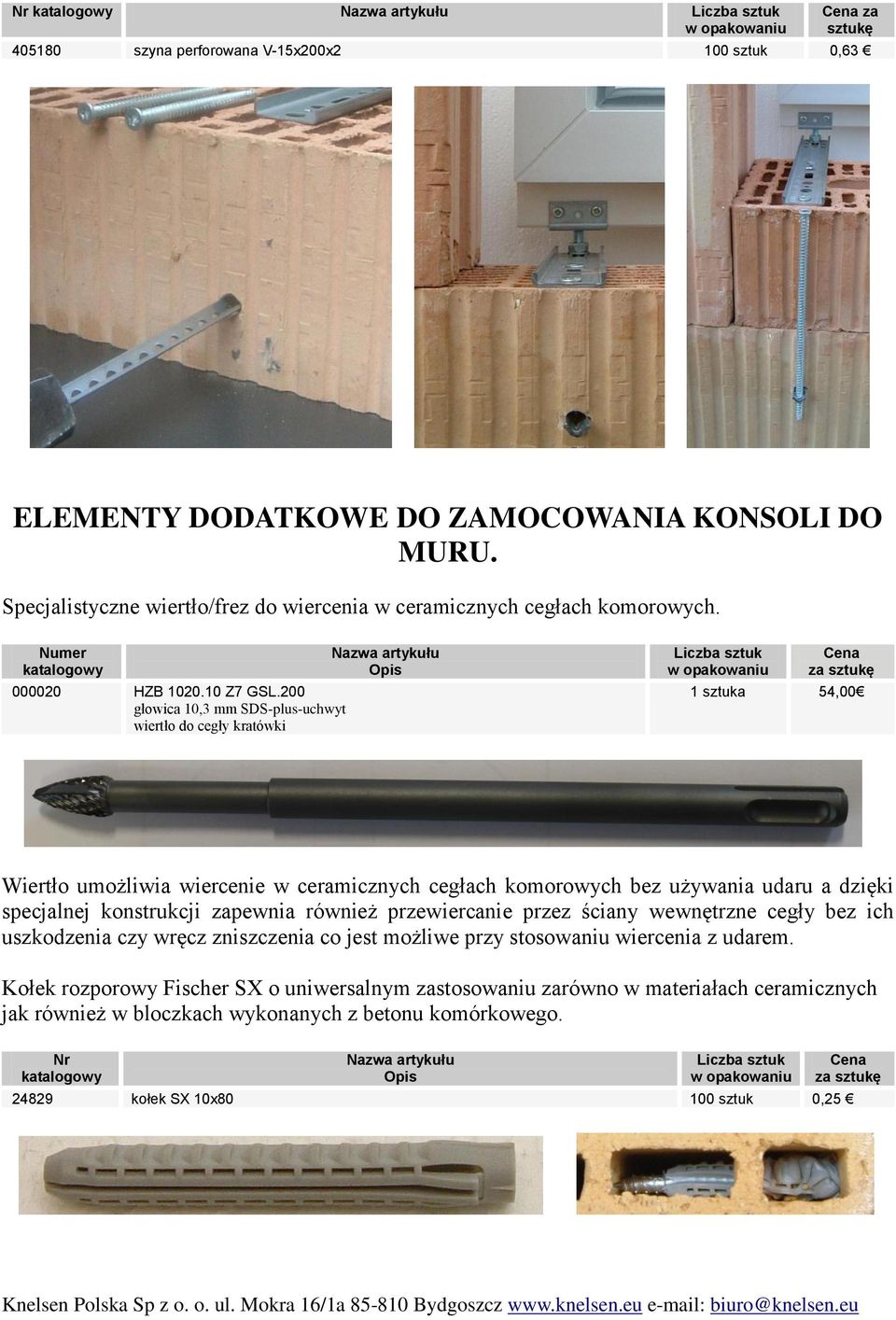 200 głowica 10,3 mm SDS-plus-uchwyt wiertło do cegły kratówki Nazwa artykułu Opis 1 sztuka 54,00 Wiertło umożliwia wiercenie w ceramicznych cegłach komorowych bez używania udaru a dzięki specjalnej