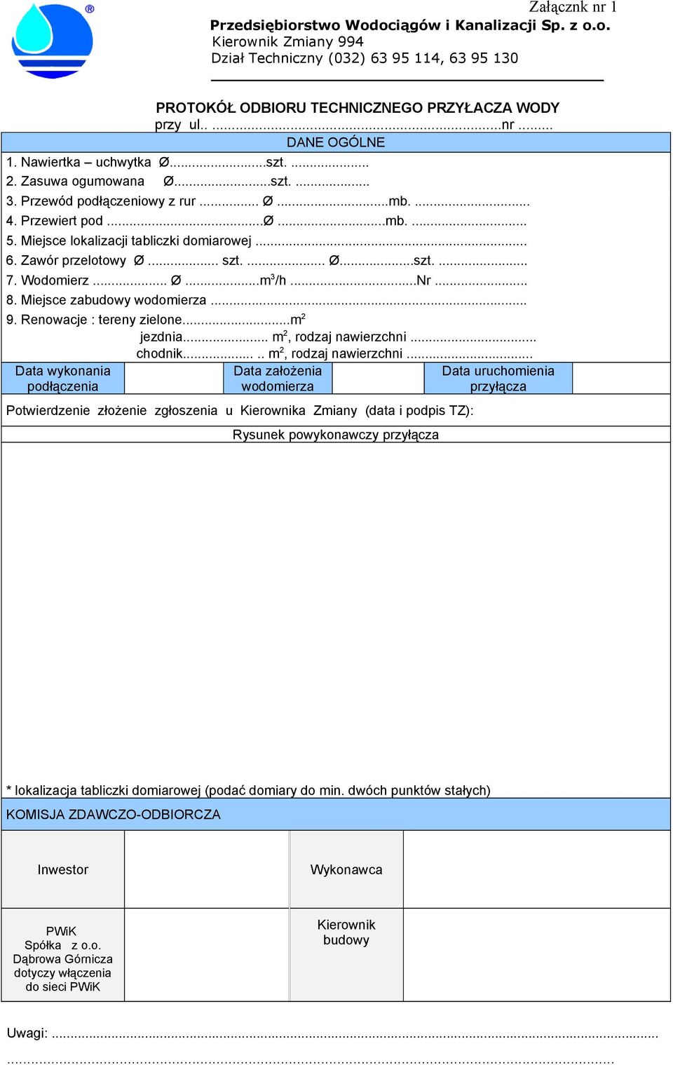 Zawór przelotowy Ø... szt.... Ø...szt.... 7. Wodomierz... Ø...m 3 /h...nr... 8. Miejsce zabudowy wodomierza... 9. Renowacje : tereny zielone...m 2 Data wykonania podłączenia jezdnia.