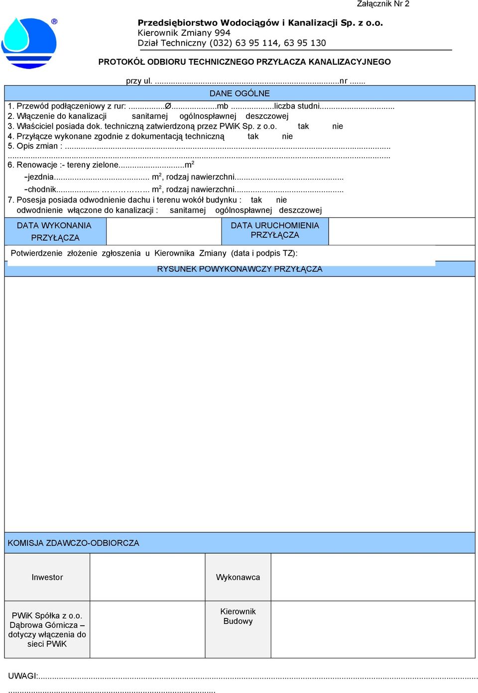 techniczną zatwierdzoną przez PWiK Sp. z o.o. tak nie 4. Przyłącze wykonane zgodnie z dokumentacją techniczną tak nie 5. Opis zmian :...... 6. Renowacje :- tereny zielone...m 2 -jezdnia.