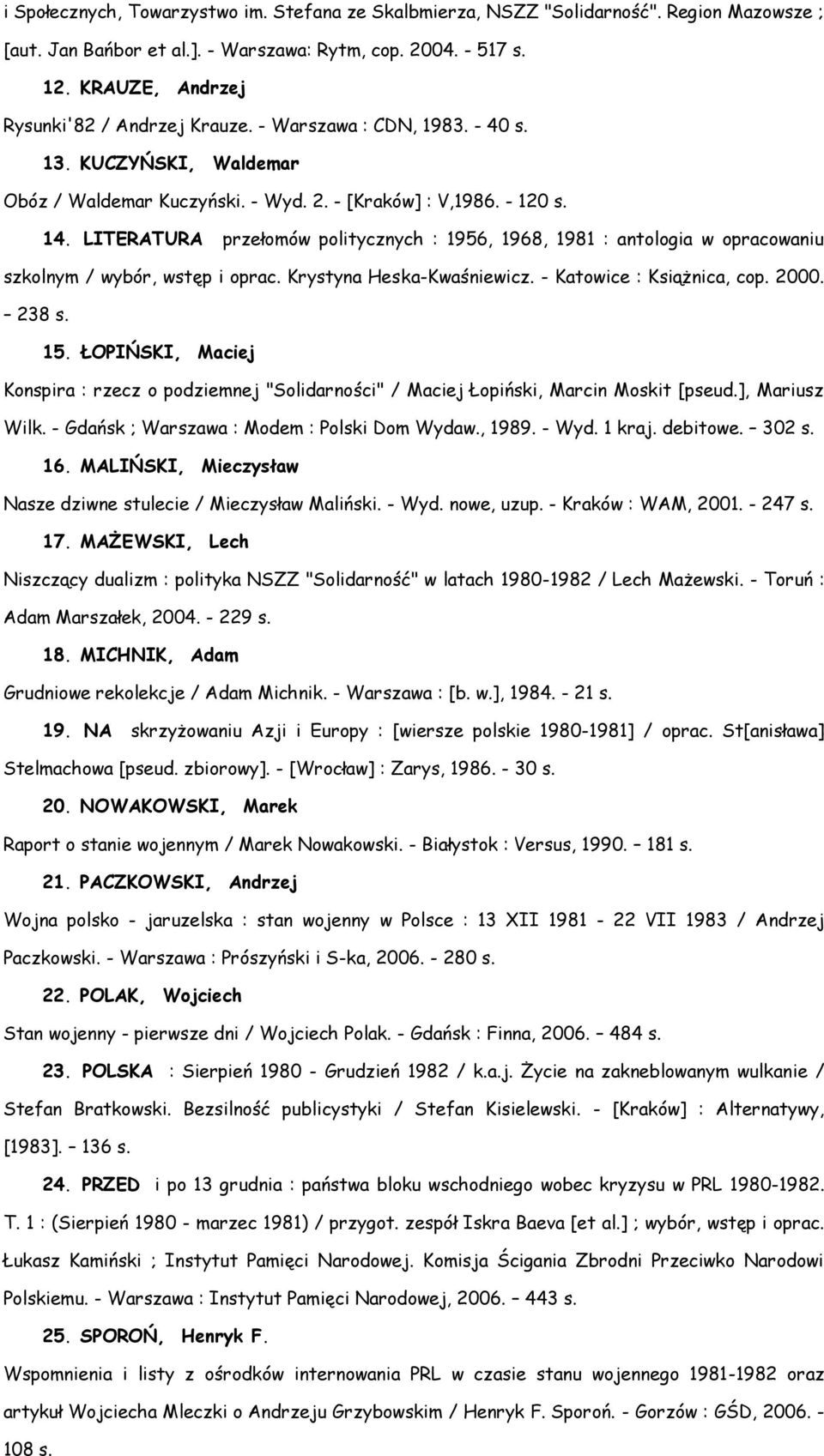 LITERATURA przełomów politycznych : 1956, 1968, 1981 : antologia w opracowaniu szkolnym / wybór, wstęp i oprac. Krystyna Heska-Kwaśniewicz. - Katowice : Książnica, cop. 2000. 238 s. 15.