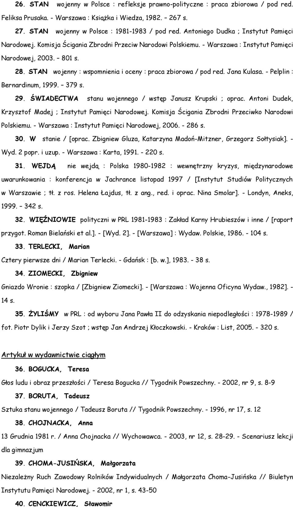 STAN wojenny : wspomnienia i oceny : praca zbiorowa / pod red. Jana Kulasa. - Pelplin : Bernardinum, 1999. 379 s. 29. ŚWIADECTWA stanu wojennego / wstęp Janusz Krupski ; oprac.