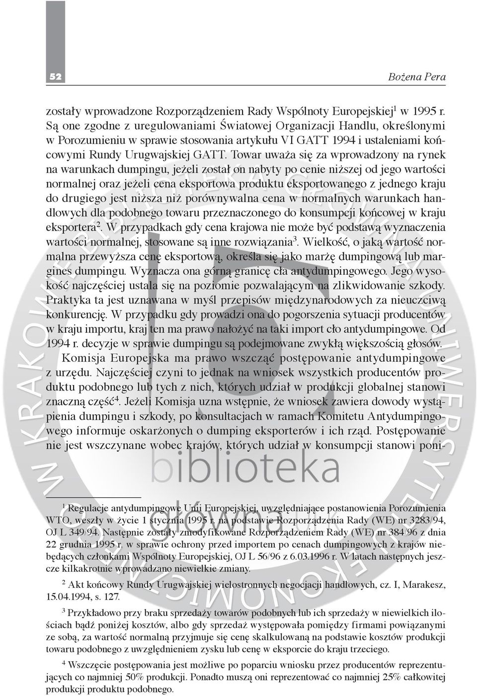 Towar uważa się za wprowadzony na rynek na warunkach dumpingu, jeżeli został on nabyty po cenie niższej od jego wartości normalnej oraz jeżeli cena eksportowa produktu eksportowanego z jednego kraju