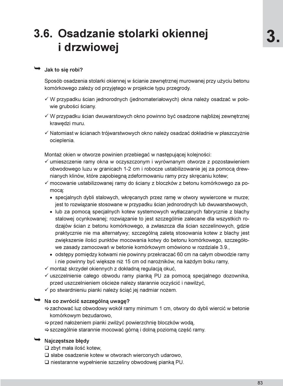 W przypadku ścian jednorodnych (jednomateriałowych) okna należy osadzać w połowie grubości ściany. W przypadku ścian dwuwarstowych okno powinno być osadzone najbliżej zewnętrznej krawędzi muru.