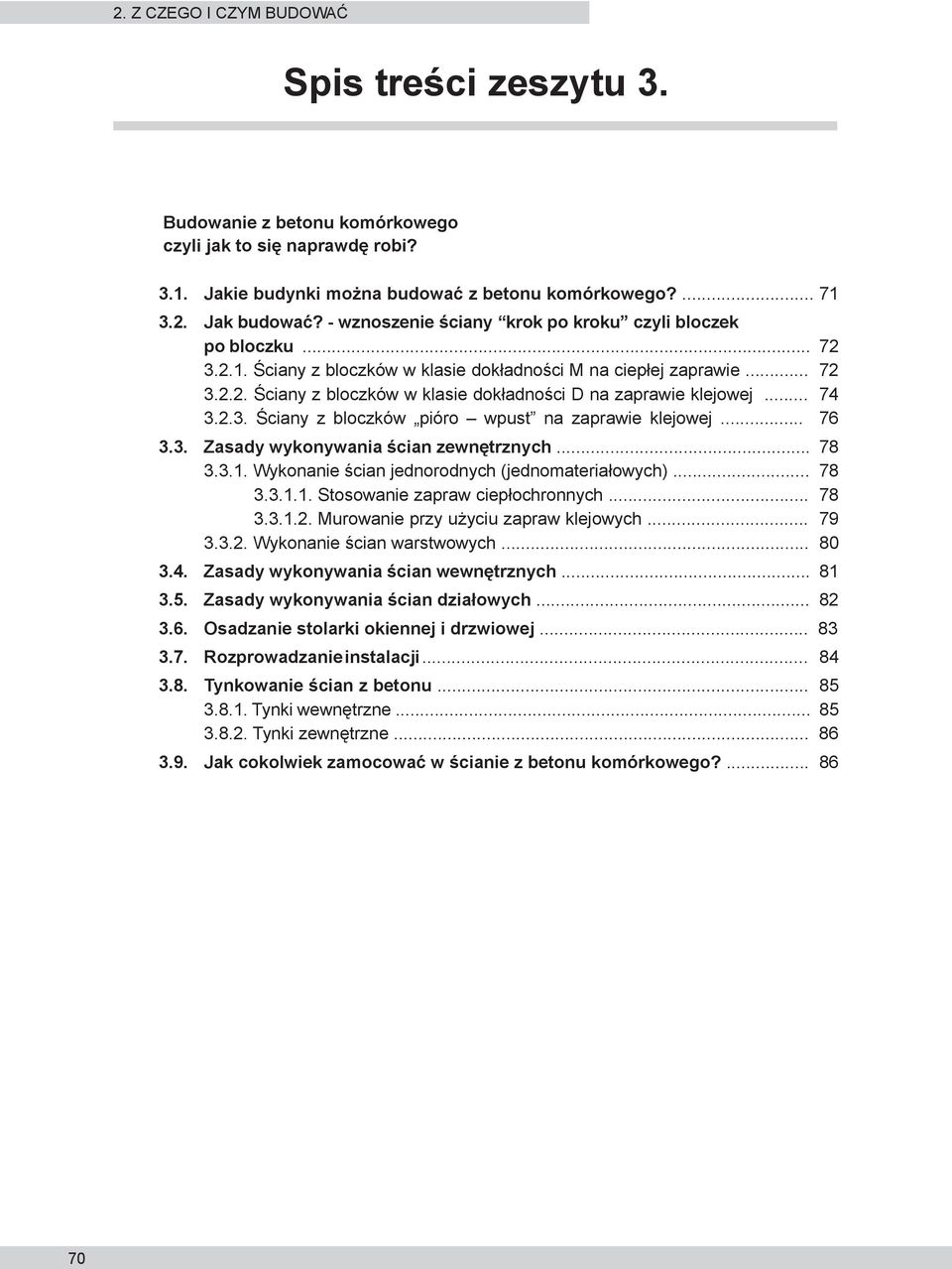 .. 74 3.2.3. Ściany z bloczków pióro wpust na zaprawie klejowej... 76 3.3. Zasady wykonywania ścian zewnętrznych... 78 3.3.1. Wykonanie ścian jednorodnych (jednomateriałowych)... 78 3.3.1.1. Stosowanie zapraw ciepłochronnych.