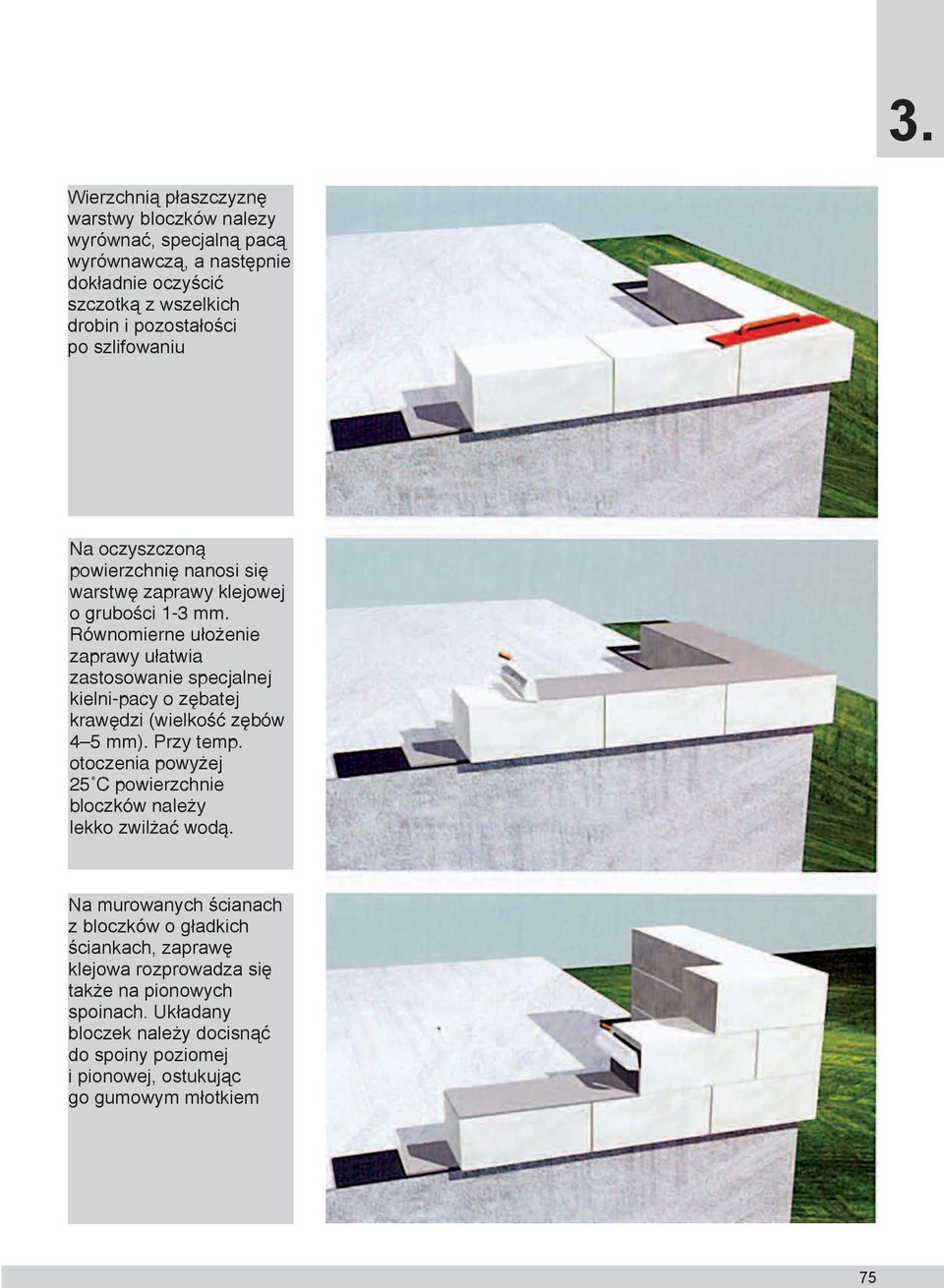 Równomierne ułożenie zaprawy ułatwia zastosowanie specjalnej kielni-pacy o zębatej krawędzi (wielkość zębów 4 5 mm). Przy temp.