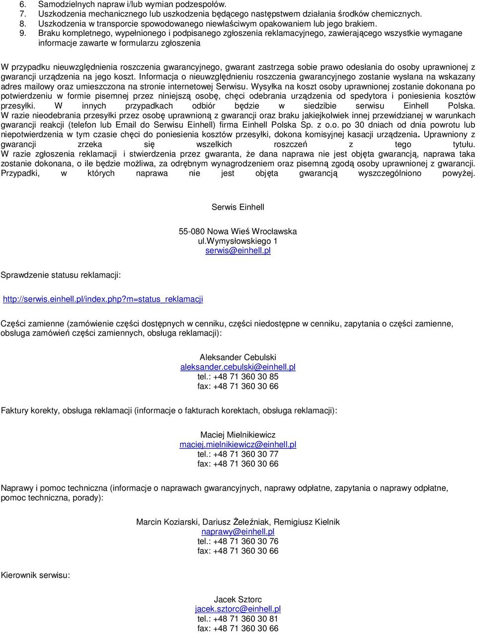 Braku kompletnego, wypełnionego i podpisanego zgłoszenia reklamacyjnego, zawierającego wszystkie wymagane informacje zawarte w formularzu zgłoszenia W przypadku nieuwzględnienia roszczenia