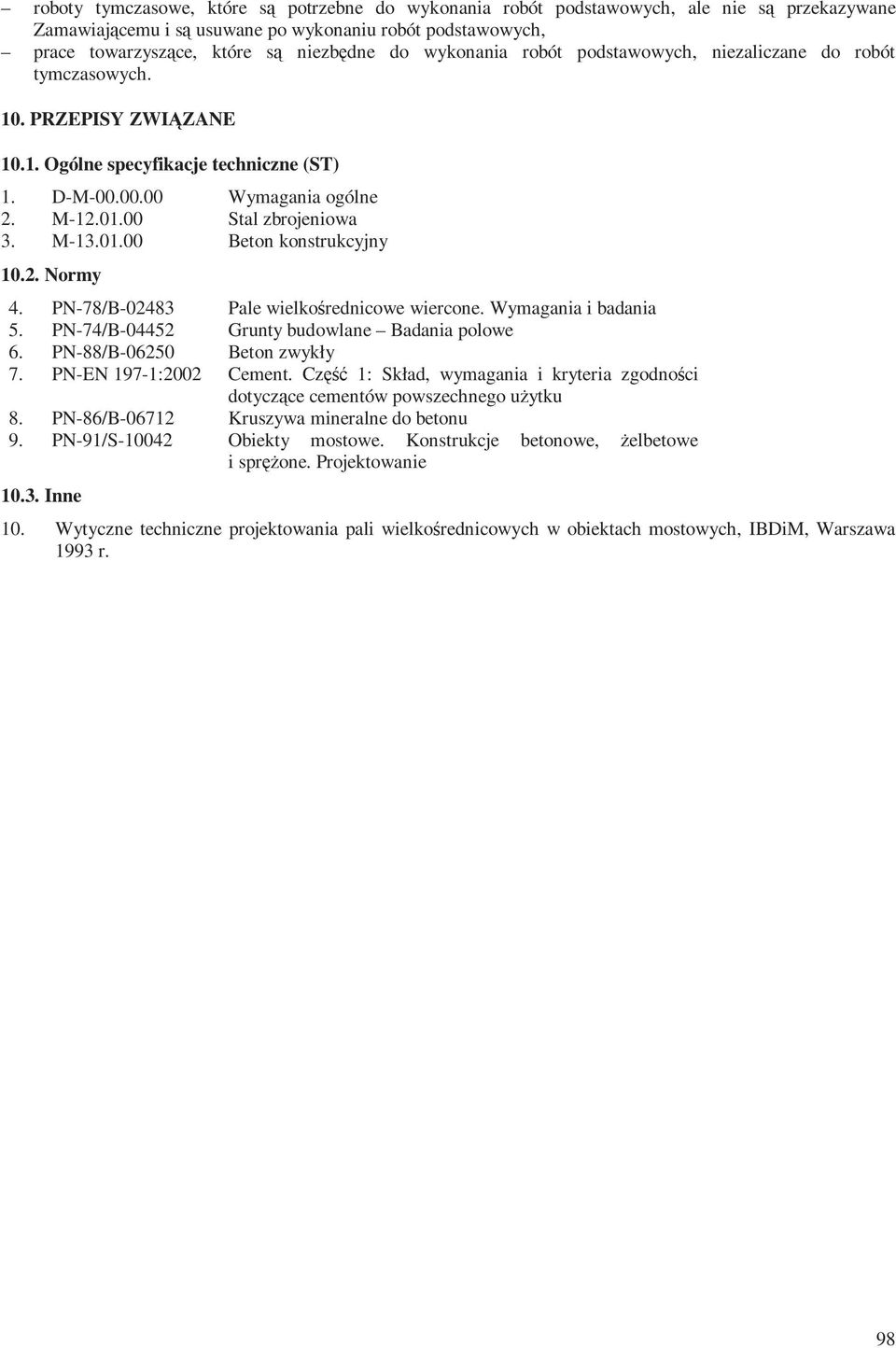 M-13.01.00 Beton konstrukcyjny 10.2. Normy 4. PN-78/B-02483 Pale wielkośrednicowe wiercone. Wymagania i badania 5. PN-74/B-04452 Grunty budowlane Badania polowe 6. PN-88/B-06250 Beton zwykły 7.